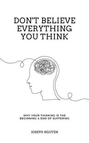 Don't Believe Everything You Think: Why Your Thinking Is the Beginning & End of Suffering