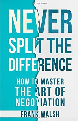 Never Split the Difference: Negotiating As If Your Life Depended On It