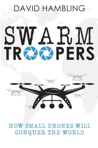 Swarm Troopers: How Small Drones Will Conquer the World