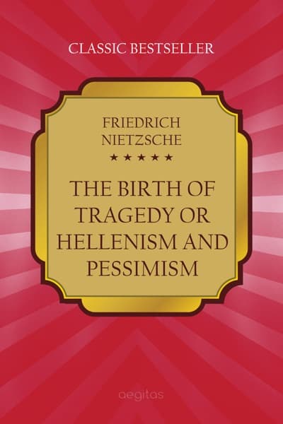 The Birth of Tragedy; or, Hellenism and Pessimism