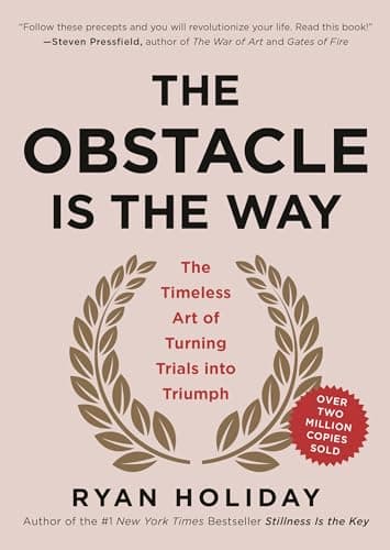 The Obstacle Is the Way: The Timeless Art of Turning Trials Into Triumph