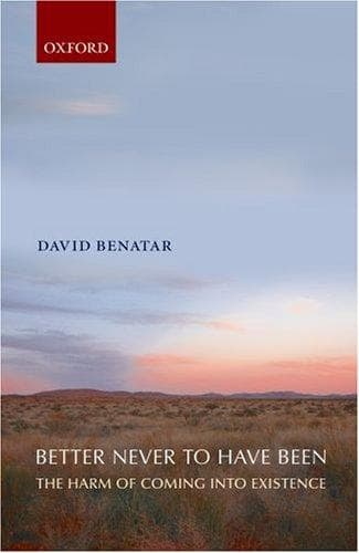 Better Never to Have Been: The Harm of Coming Into Existence: The Harm of Coming Into Existence