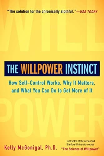 The Willpower Instinct: How Self-Control Works, Why It Matters, and What You Can Do To Get More of It